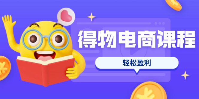 (14146期)得物电商课程合集,选品、优化、定价全攻略,7天SOP单品爆红,轻松盈利-俗人圈网创
