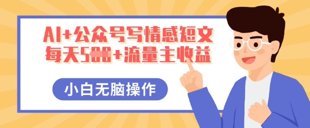 AI+公众号写情感短文,每天5张+流量主收益,多号矩阵无脑操作,小白轻松上手,保姆级教程-俗人圈网创