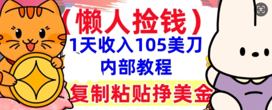 复制粘贴挣美刀,1天收入105刀,小白专属,0门槛, 懒人捡钱,被动收入-俗人圈网创