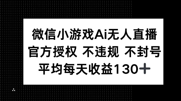 微信小游戏AI无人直播,不违规 不封号,官方授权 每天收益130+-俗人圈网创