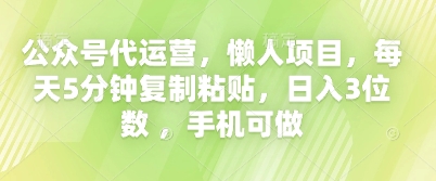 公众号代运营,懒人项目,每天5分钟复制粘贴,日入3位数 ,手机可做-俗人圈网创