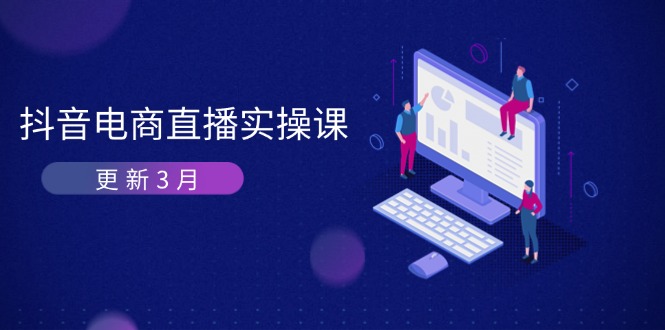 （14253期）抖音电商直播实操课-更新3月 深度剖析算法机制 快速提升直播GMV与带货变现-俗人圈网创