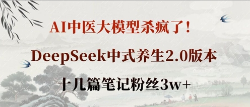 AI中医大模型杀疯了!DeepSeek中式养生2.0版本,十几篇笔记粉丝3w+-俗人圈网创