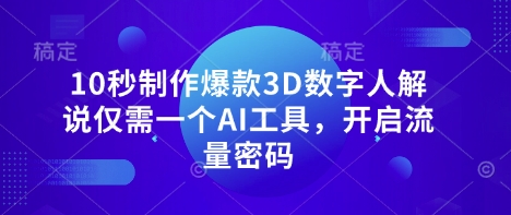 10秒制作爆款3D数字人解说仅需一个AI工具,开启流量密码-俗人圈网创