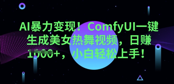 AI暴力变现,ComfyUI一键生成美女热舞视频,小白轻松上手-俗人圈网创
