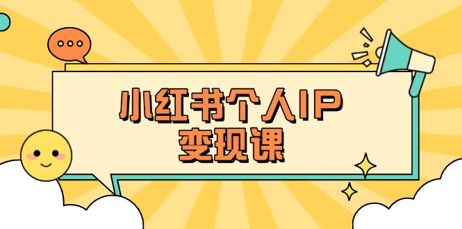 (14172期)小红书个人变现课:精准人设定位+爆款选题拆解,教你打造百万流量账号秘籍-俗人圈网创