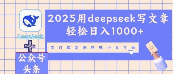 2025用deepseek写文章轻松日入多张,零门槛复制粘贴小白可做-俗人圈网创